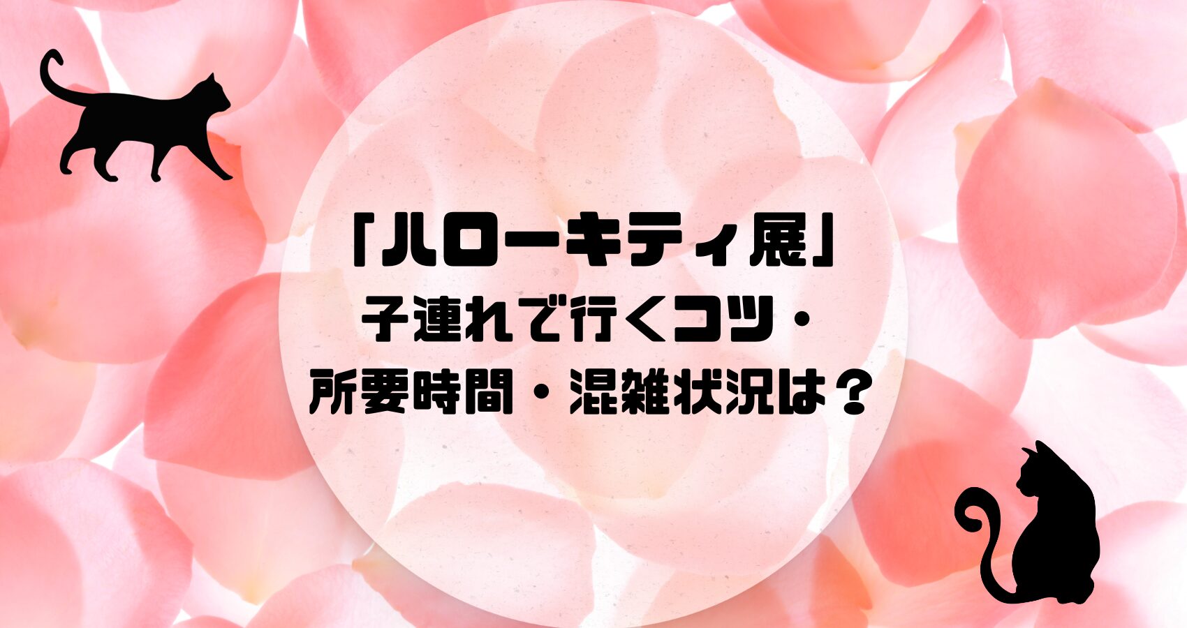 ハローキティ展 子連れで行くコツ・ 所要時間・混雑状況は？